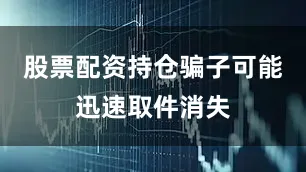股票配资持仓骗子可能迅速取件消失