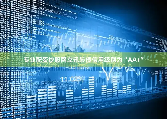 专业配资炒股网立讯转债信用级别为“AA+”