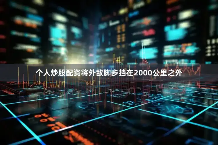 个人炒股配资将外敌脚步挡在2000公里之外