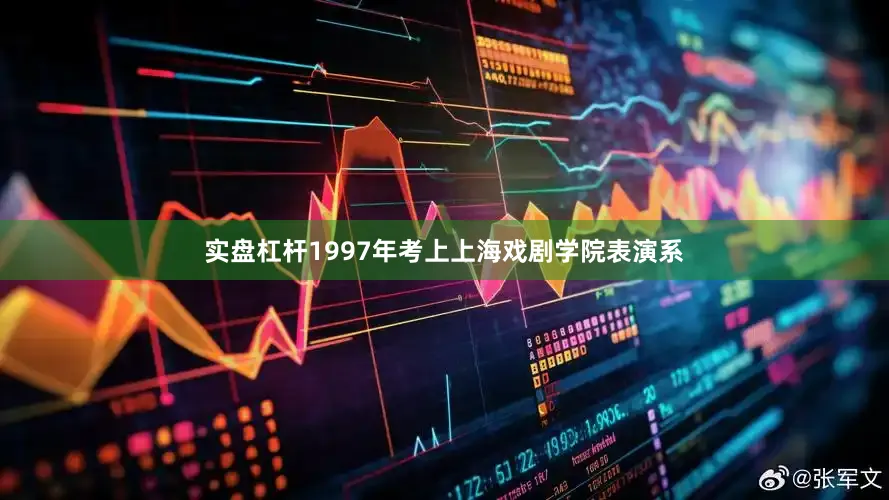 实盘杠杆1997年考上上海戏剧学院表演系